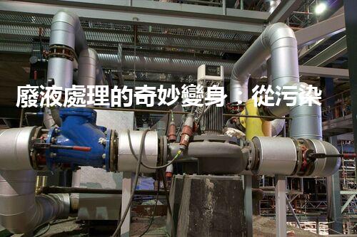 廢液處理的奇妙變身：從污染源到寶貴資源？